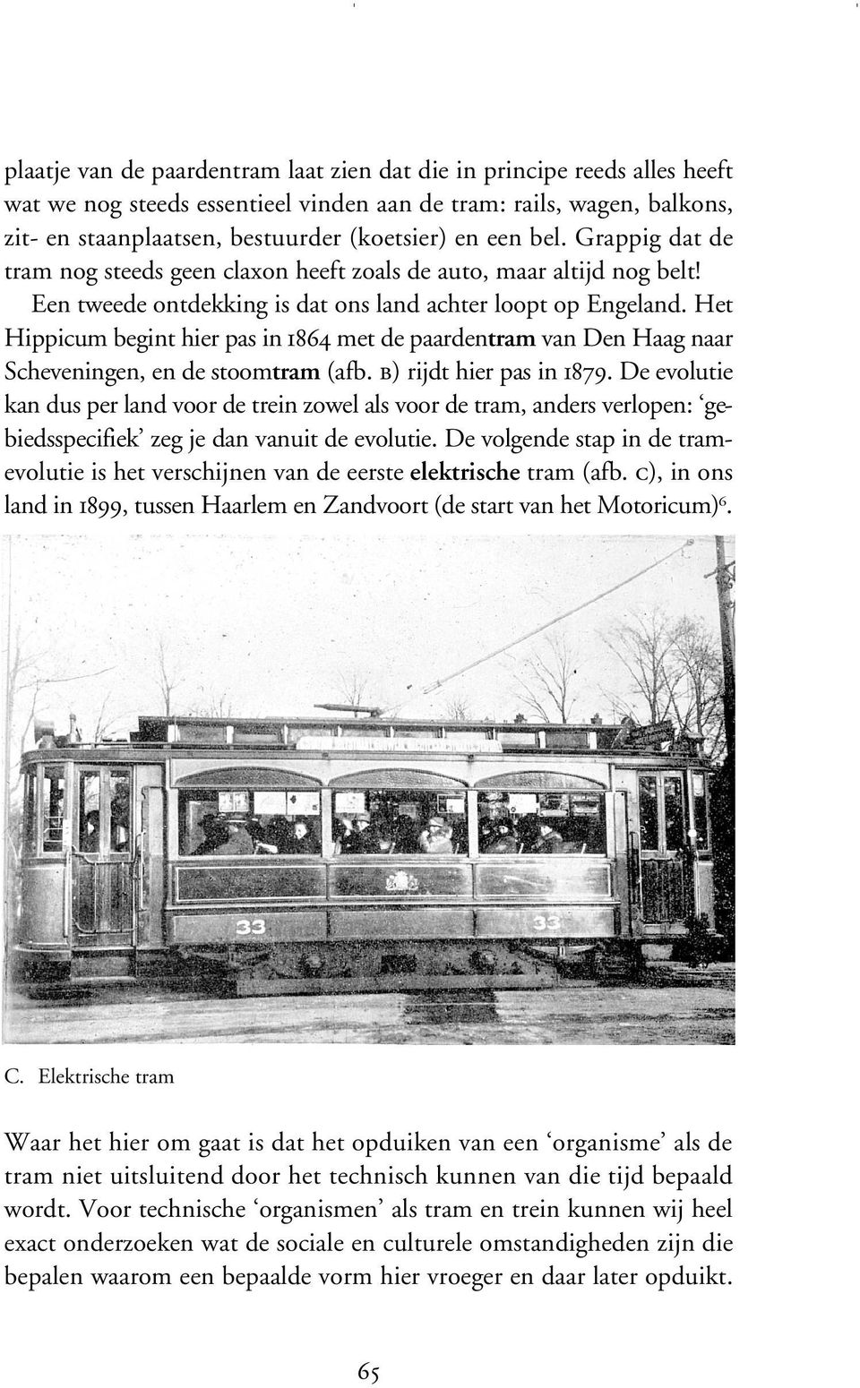 Het Hippicum begint hier pas in 1864 met de paardentram van Den Haag naar Scheveningen, en de stoomtram (afb. B) rijdt hier pas in 1879.