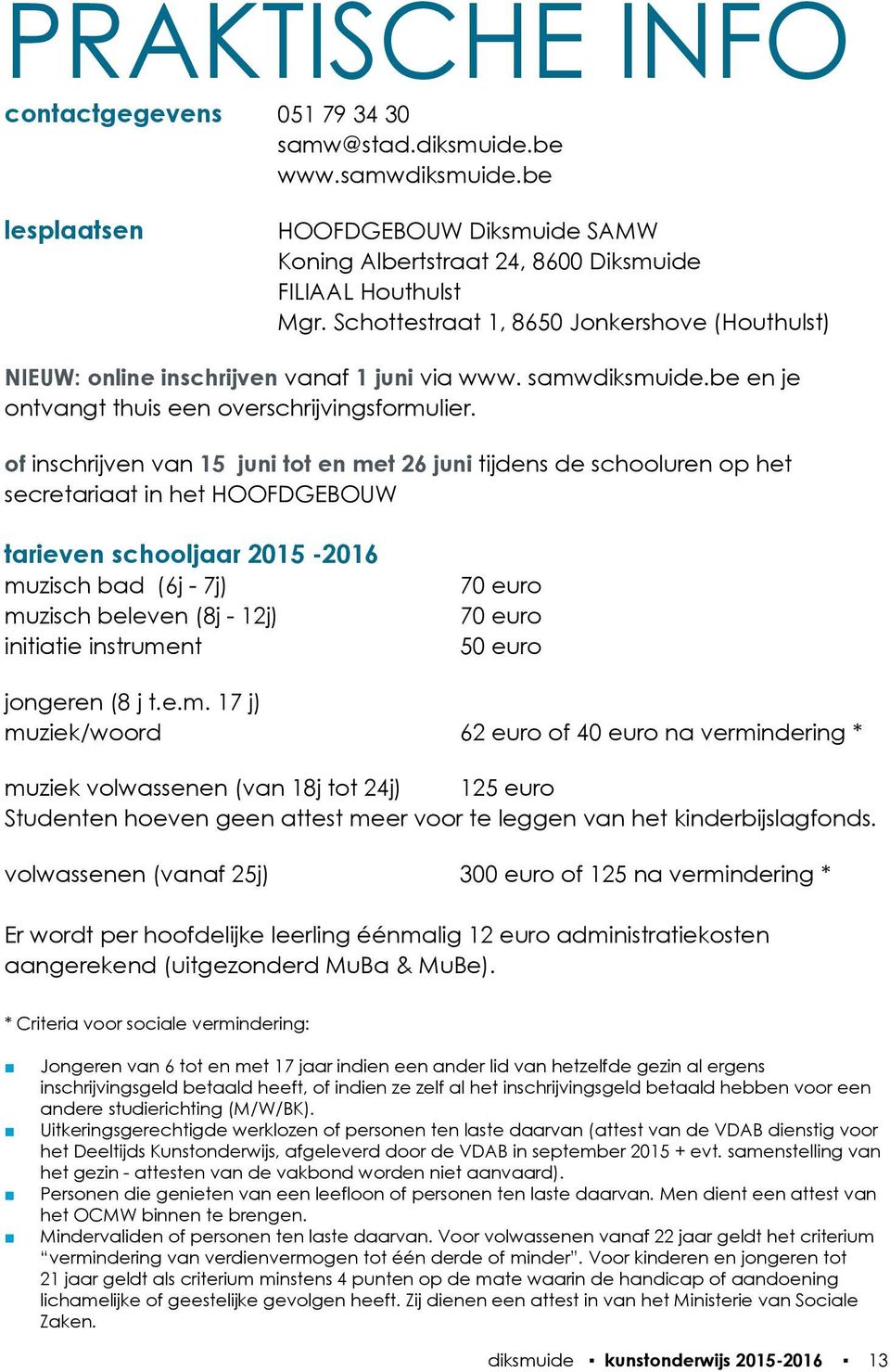 of inschrijven van 15 juni tot en met 26 juni tijdens de schooluren op het secretariaat in het HOOFDGEBOUW tarieven schooljaar 2015-2016 muzisch bad (6j - 7j) muzisch beleven (8j - 12j) initiatie