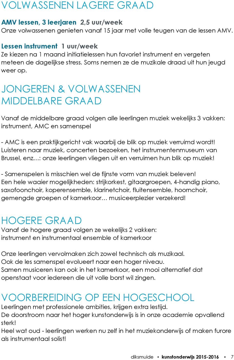 JONGEREN & VOLWASSENEN MIDDELBARE GRAAD Vanaf de middelbare graad volgen alle leerlingen muziek wekelijks 3 vakken: instrument, AMC en samenspel - AMC is een praktijkgericht vak waarbij de blik op