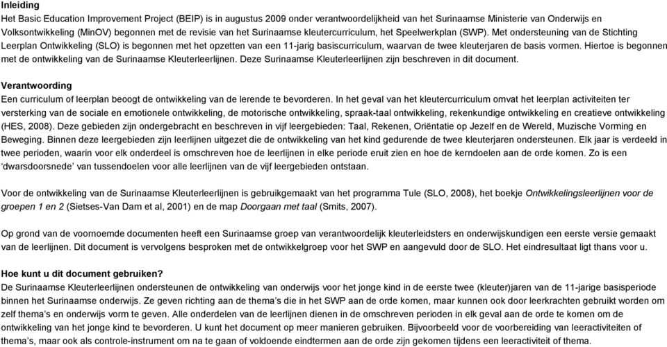 Met ondersteuning van de Stichting Leerplan Ontwikkeling (SLO) is begonnen met het opzetten van een 11-jarig basiscurriculum, waarvan de twee kleuterjaren de basis vormen.