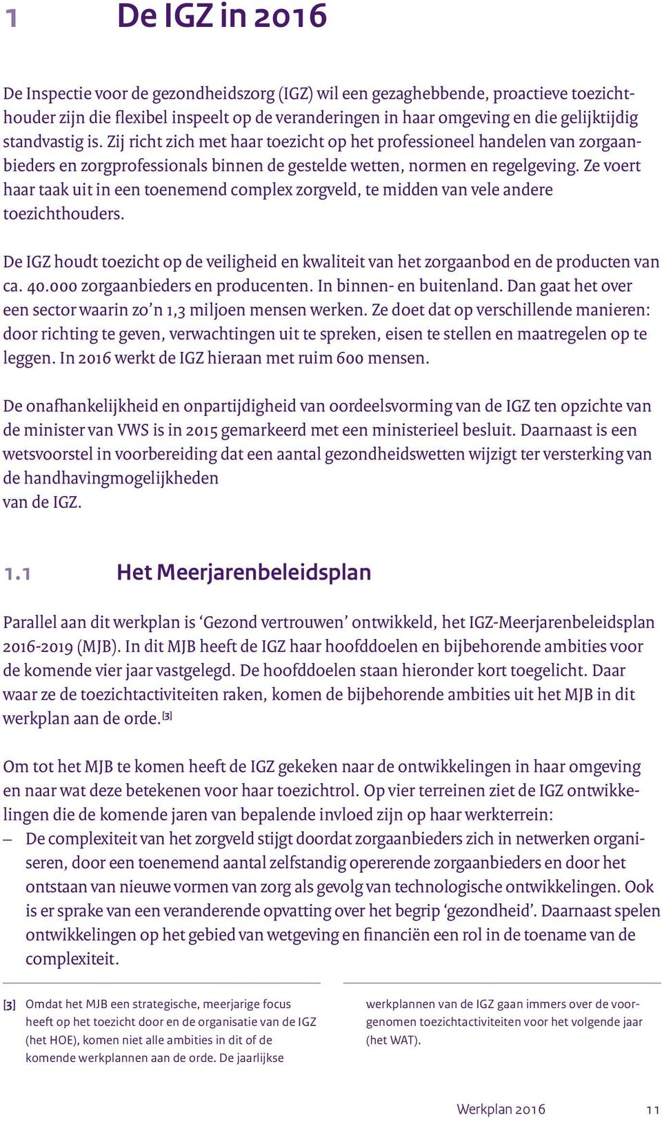 Ze voert haar taak uit in een toenemend complex zorgveld, te midden van vele andere toezichthouders. De IGZ houdt toezicht op de veiligheid en kwaliteit van het zorgaanbod en de producten van ca. 40.