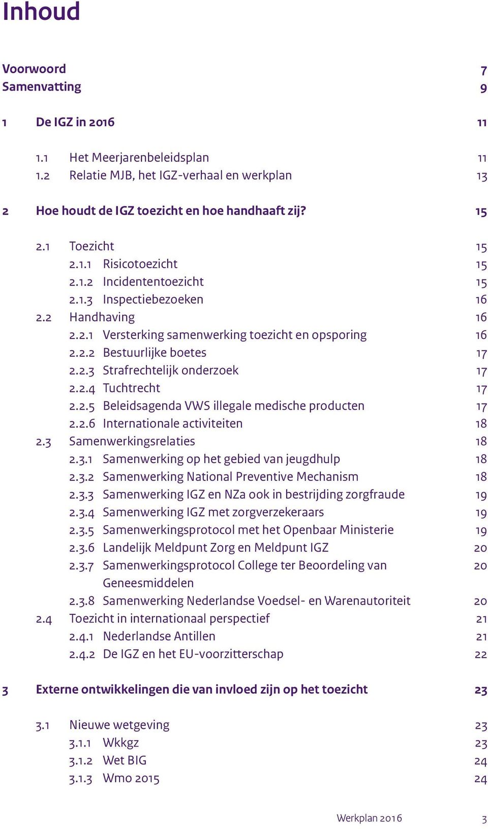 2.4 Tuchtrecht 17 2.2.5 Beleidsagenda VWS illegale medische producten 17 2.2.6 Internationale activiteiten 18 2.3 Samenwerkingsrelaties 18 2.3.1 Samenwerking op het gebied van jeugdhulp 18 2.3.2 Samenwerking National Preventive Mechanism 18 2.