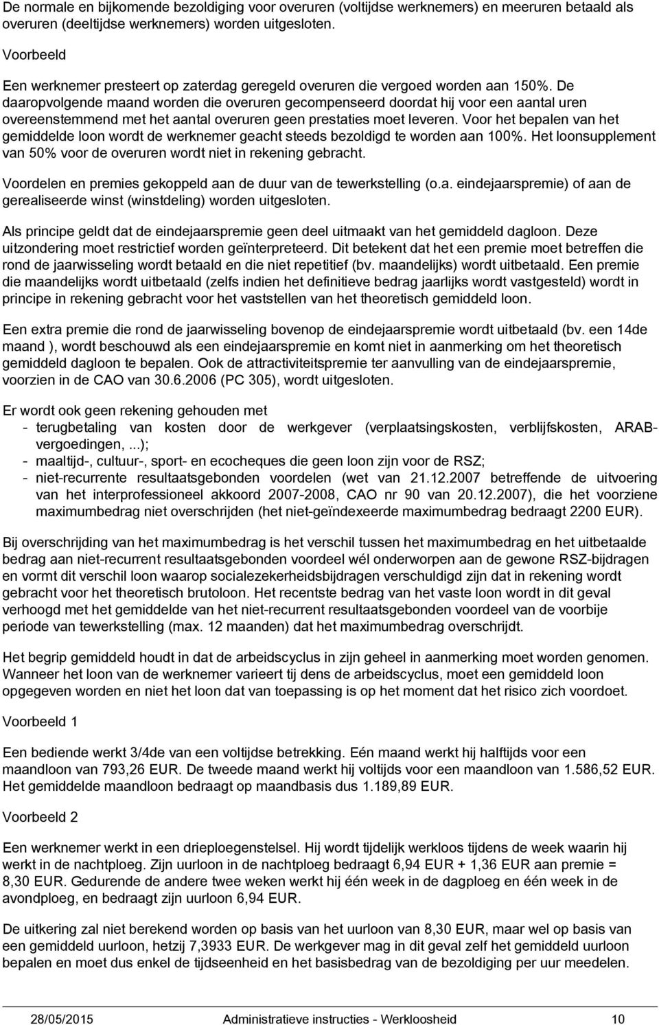 De daaropvolgende maand worden die overuren gecompenseerd doordat hij voor een aantal uren overeenstemmend met het aantal overuren geen prestaties moet leveren.