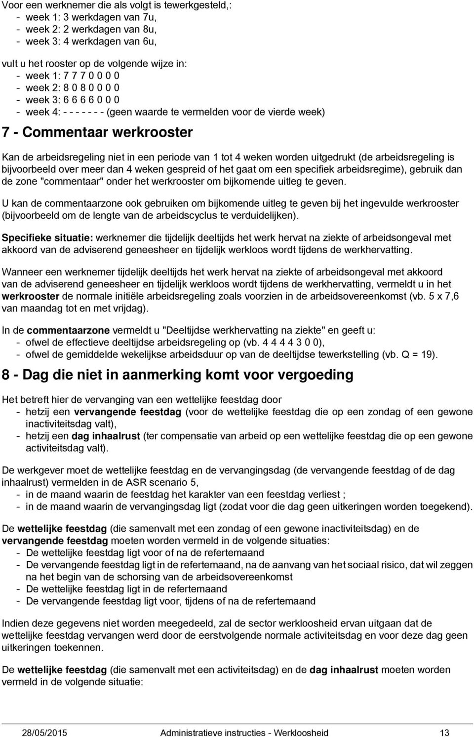 van 1 tot 4 weken worden uitgedrukt (de arbeidsregeling is bijvoorbeeld over meer dan 4 weken gespreid of het gaat om een specifiek arbeidsregime), gebruik dan de zone "commentaar" onder het