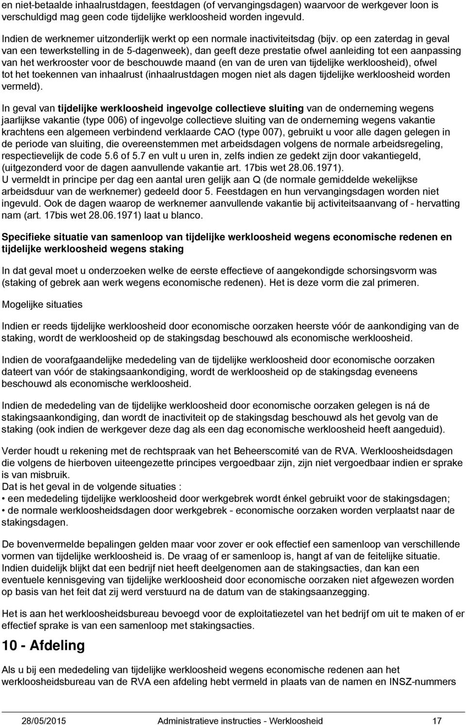 op een zaterdag in geval van een tewerkstelling in de 5-dagenweek), dan geeft deze prestatie ofwel aanleiding tot een aanpassing van het werkrooster voor de beschouwde maand (en van de uren van