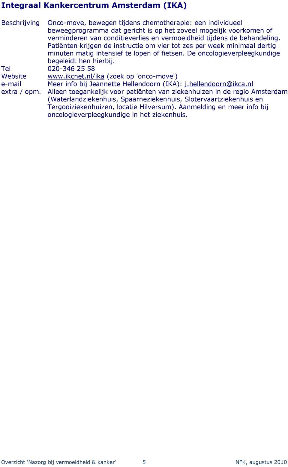 De oncologieverpleegkundige begeleidt hen hierbij. Tel 020-346 25 58 Website www.ikcnet.nl/ika (zoek op 'onco-move') e-mail Meer info bij Jeannette Hellendoorn (IKA): j.hellendoorn@ikca.
