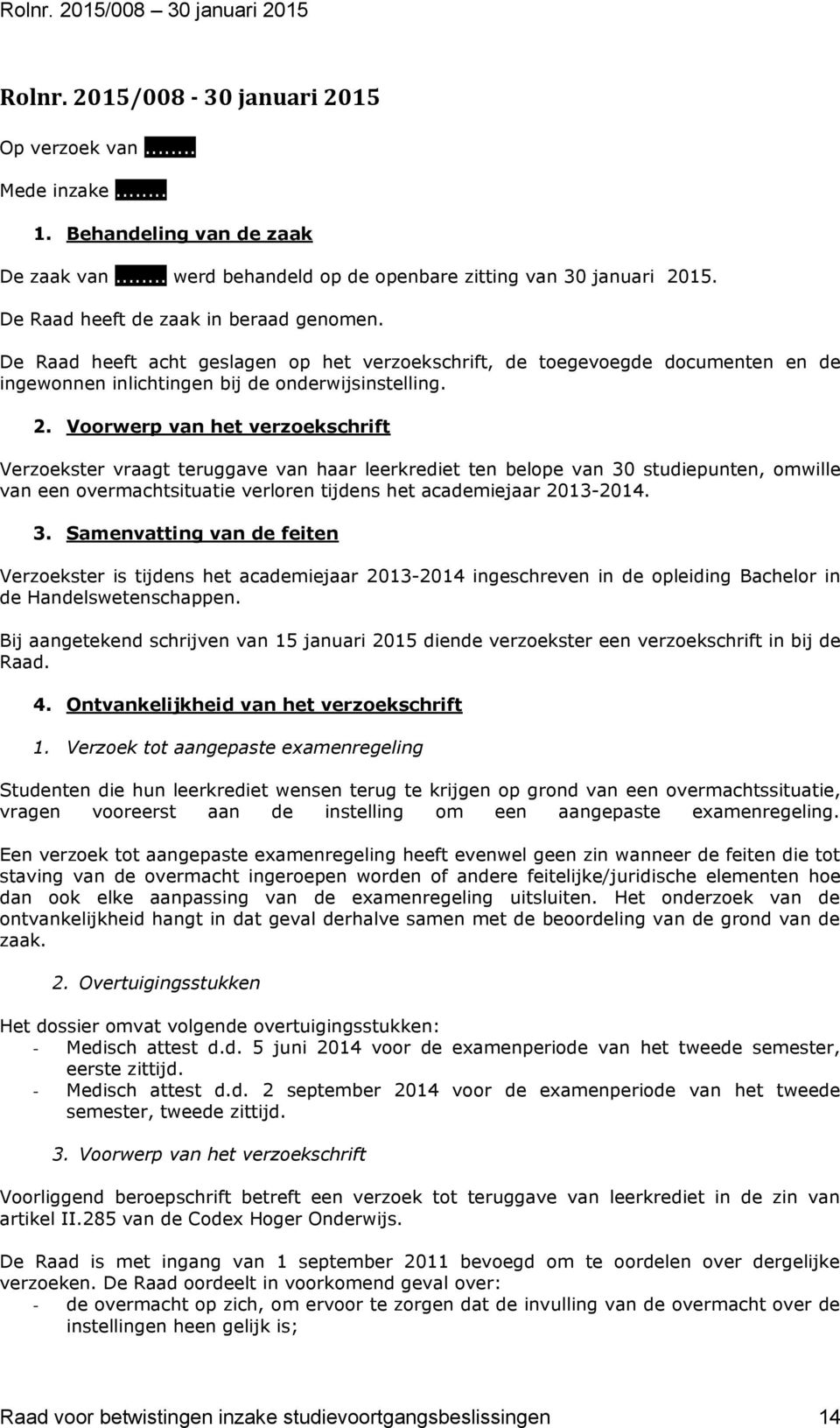 Voorwerp van het verzoekschrift Verzoekster vraagt teruggave van haar leerkrediet ten belope van 30