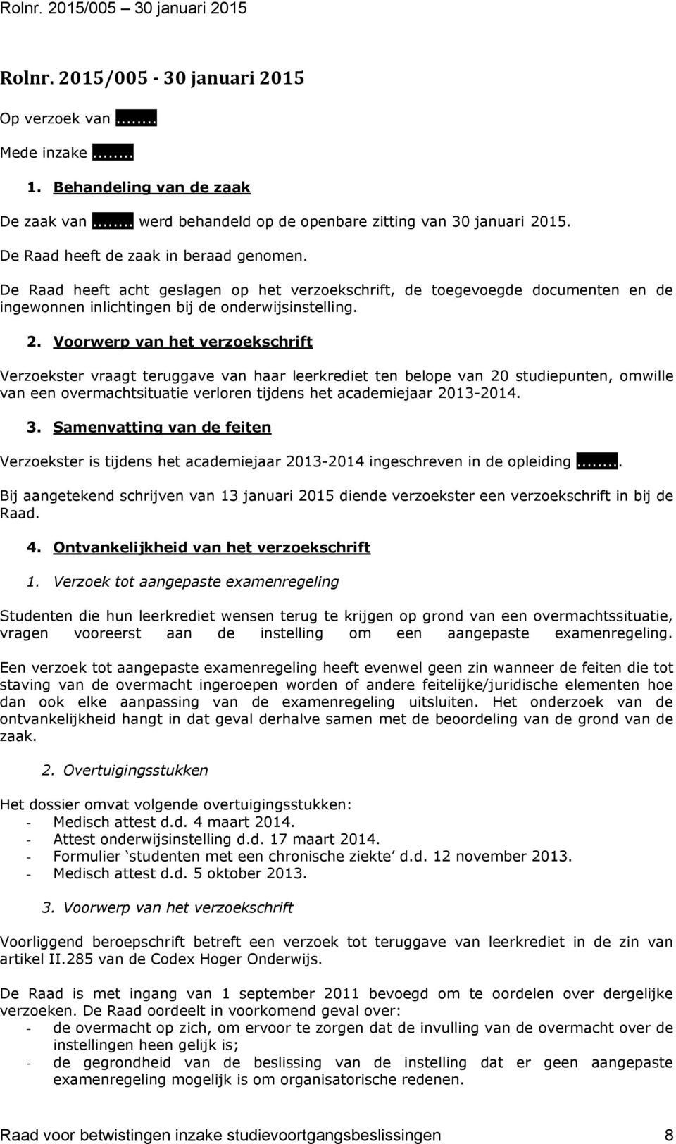 Voorwerp van het verzoekschrift Verzoekster vraagt teruggave van haar leerkrediet ten belope van 20 studiepunten, omwille van een overmachtsituatie verloren tijdens het academiejaar 2013-2014. 3.