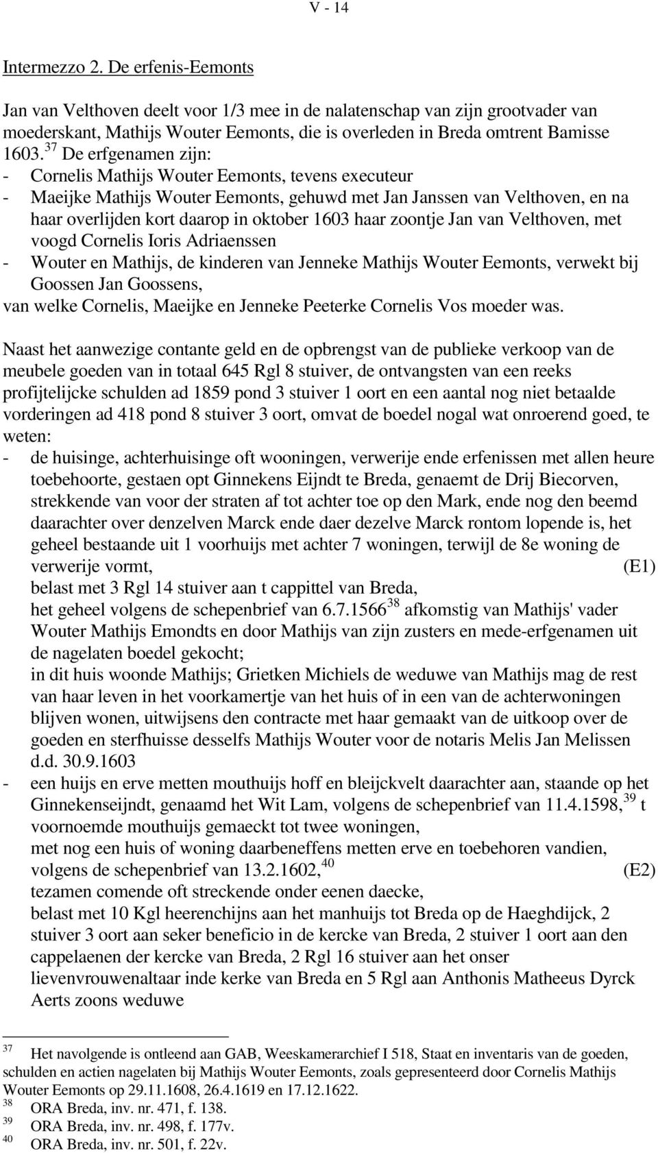 37 De erfgenamen zijn: - Cornelis Mathijs Wouter Eemonts, tevens executeur - Maeijke Mathijs Wouter Eemonts, gehuwd met Jan Janssen van Velthoven, en na haar overlijden kort daarop in oktober 1603