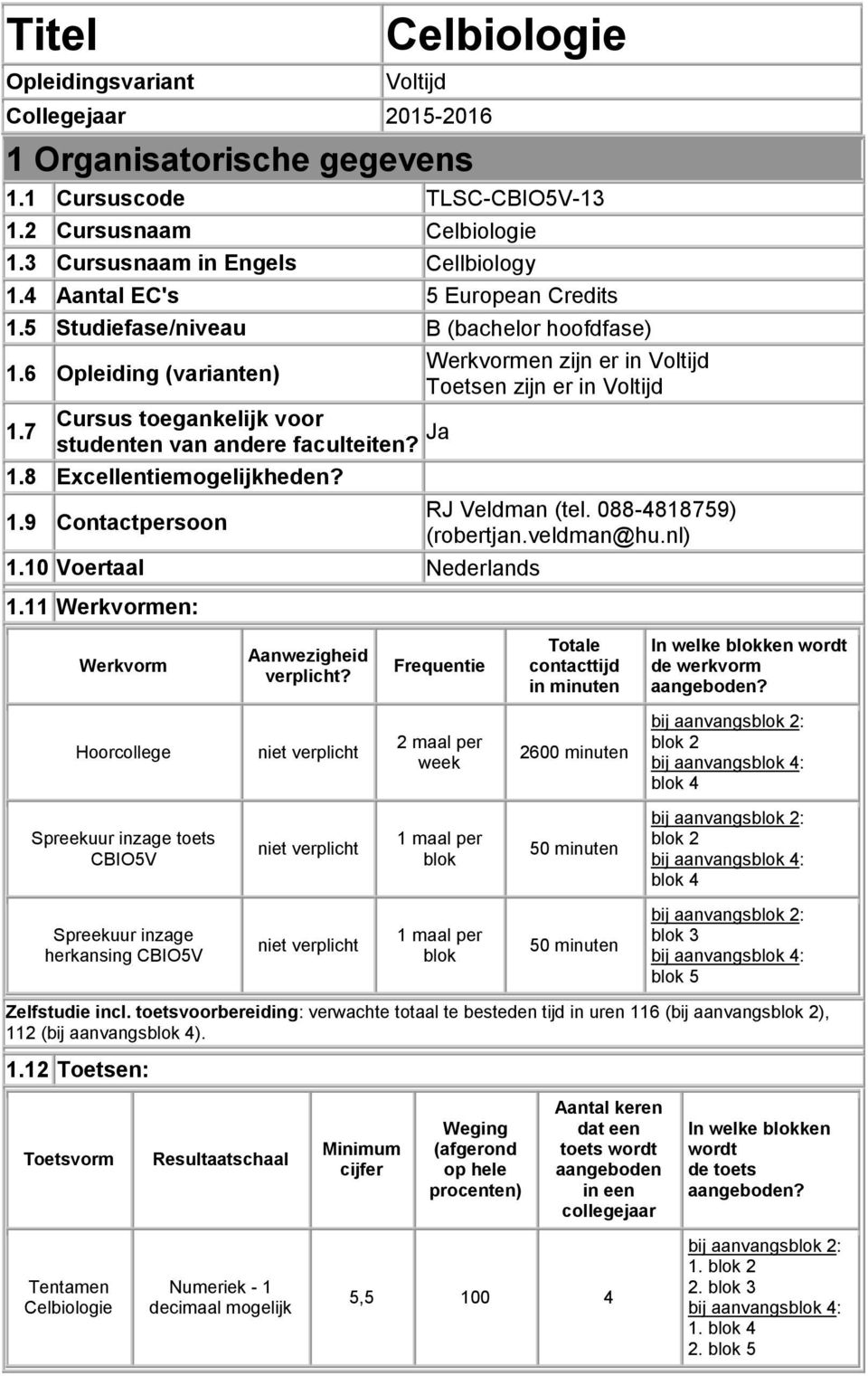 7 studenten van andere faculteiten? Ja 1.8 Excellentiemogelijkheden? 1.9 Contactpersoon 1.10 Voertaal Nederlands 1.11 Werkvormen: RJ Veldman (tel. 088-4818759) (robertjan.veldman@hu.