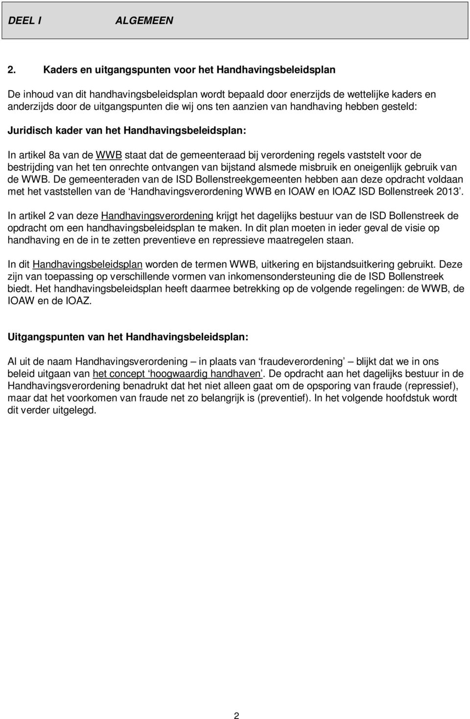 ten aanzien van handhaving hebben gesteld: Juridisch kader van het Handhavingsbeleidsplan: In artikel 8a van de WWB staat dat de gemeenteraad bij verordening regels vaststelt voor de bestrijding van