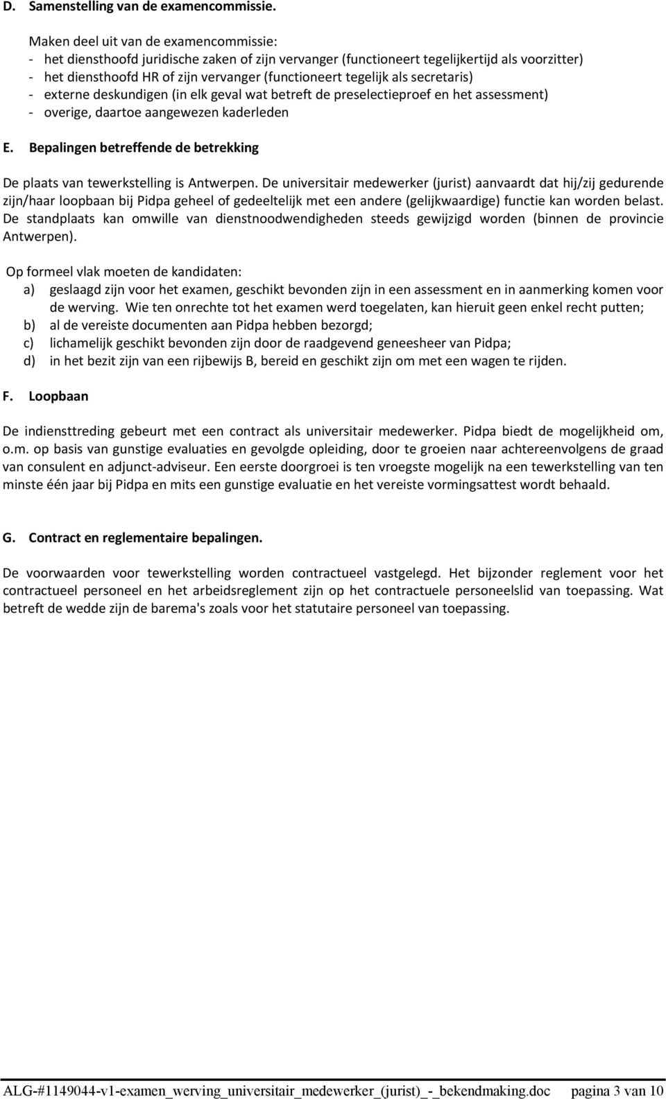 secretaris) externe deskundigen (in elk geval wat betreft de preselectieproef en het assessment) overige, daartoe aangewezen kaderleden E.