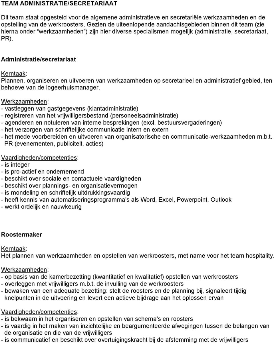 Administratie/secretariaat Plannen, organiseren en uitvoeren van werkzaamheden op secretarieel en administratief gebied, ten behoeve van de logeerhuismanager.