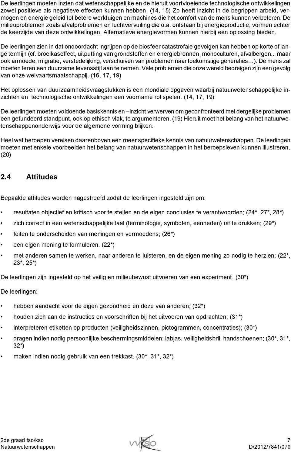 De milieuproblemen zoals afvalproblemen en luchtvervuiling die o.a. ontstaan bij energieproductie, vormen echter de keerzijde van deze ontwikkelingen.