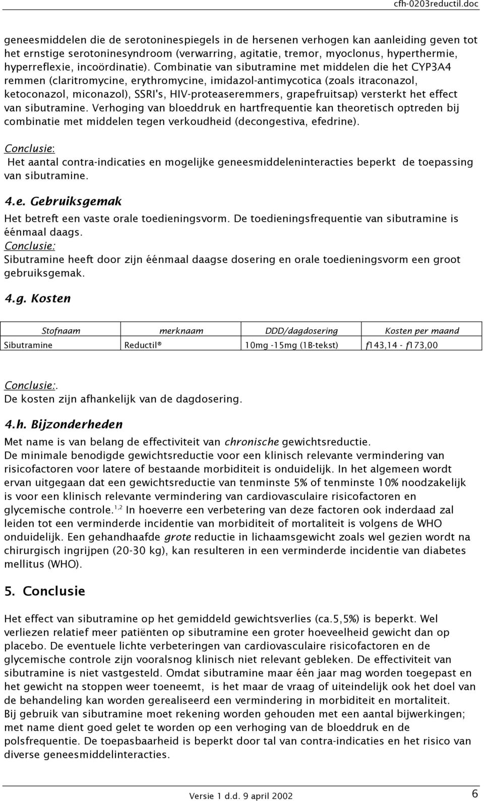 Combinatie van sibutramine met middelen die het CYP3A4 remmen (claritromycine, erythromycine, imidazol-antimycotica (zoals itraconazol, ketoconazol, miconazol), SSRI's, HIV-proteaseremmers,