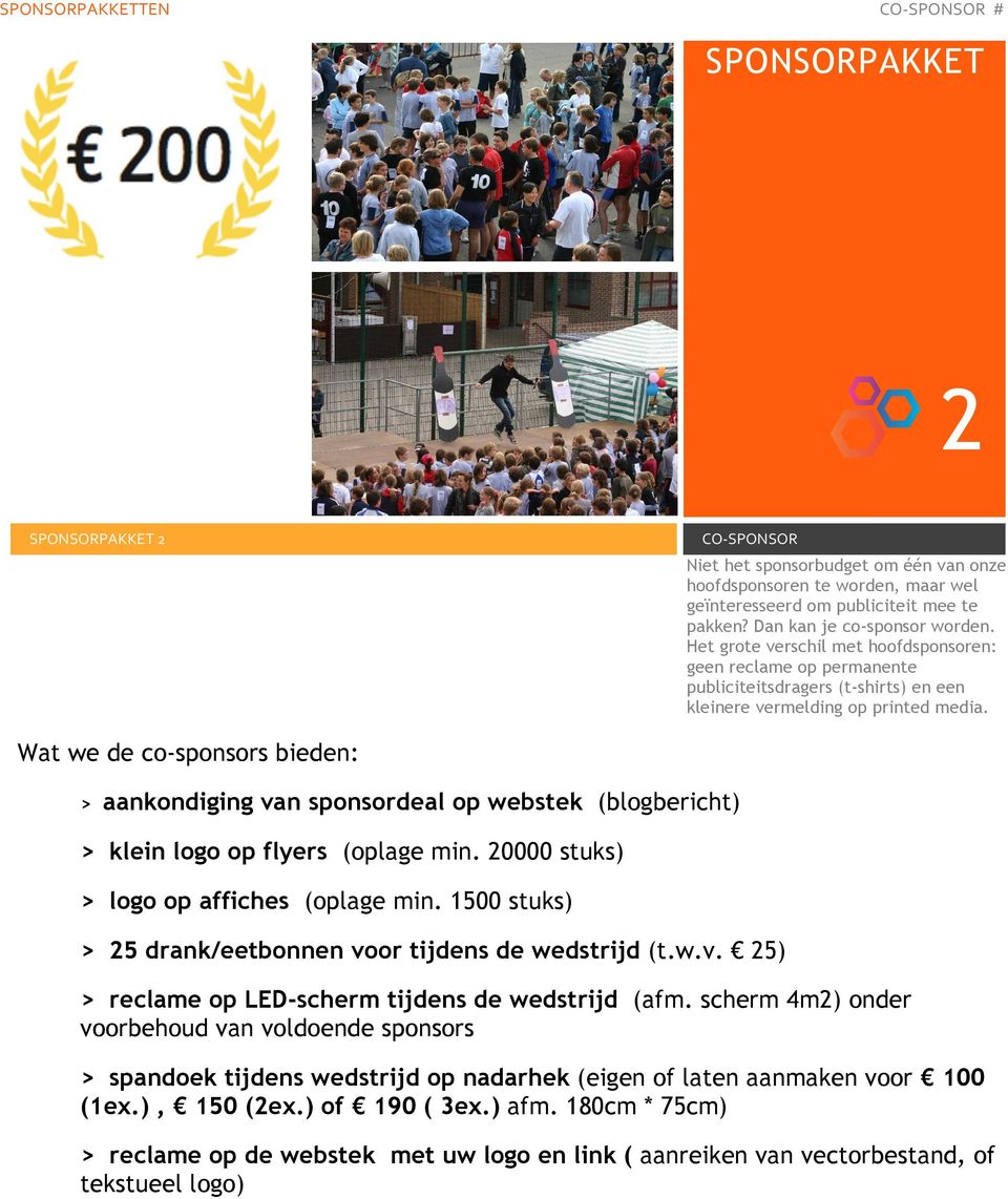 Wat we de co-sponsors bieden: > aankondiging van sponsordeal op webstek (blogbericht) > klein logo op flyers (oplage min. 20000 stuks) > logo op affiches (oplage min.