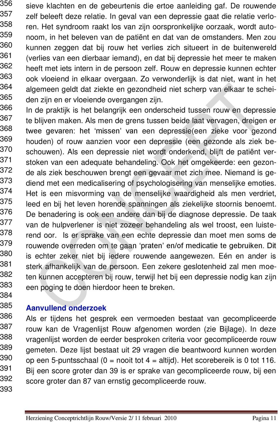 Het syndroom raakt los van zijn oorspronkelijke oorzaak, wordt autonoom, in het beleven van de patiënt en dat van de omstanders.