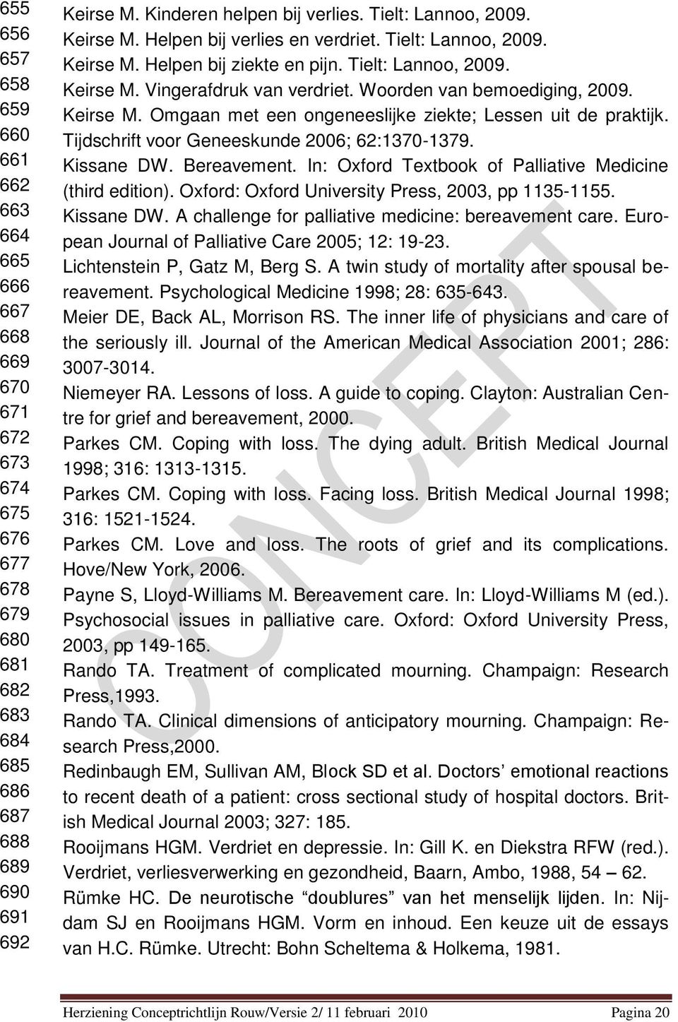 Woorden van bemoediging, 2009. Keirse M. Omgaan met een ongeneeslijke ziekte; Lessen uit de praktijk. Tijdschrift voor Geneeskunde 2006; 62:1370-1379. Kissane DW. Bereavement.