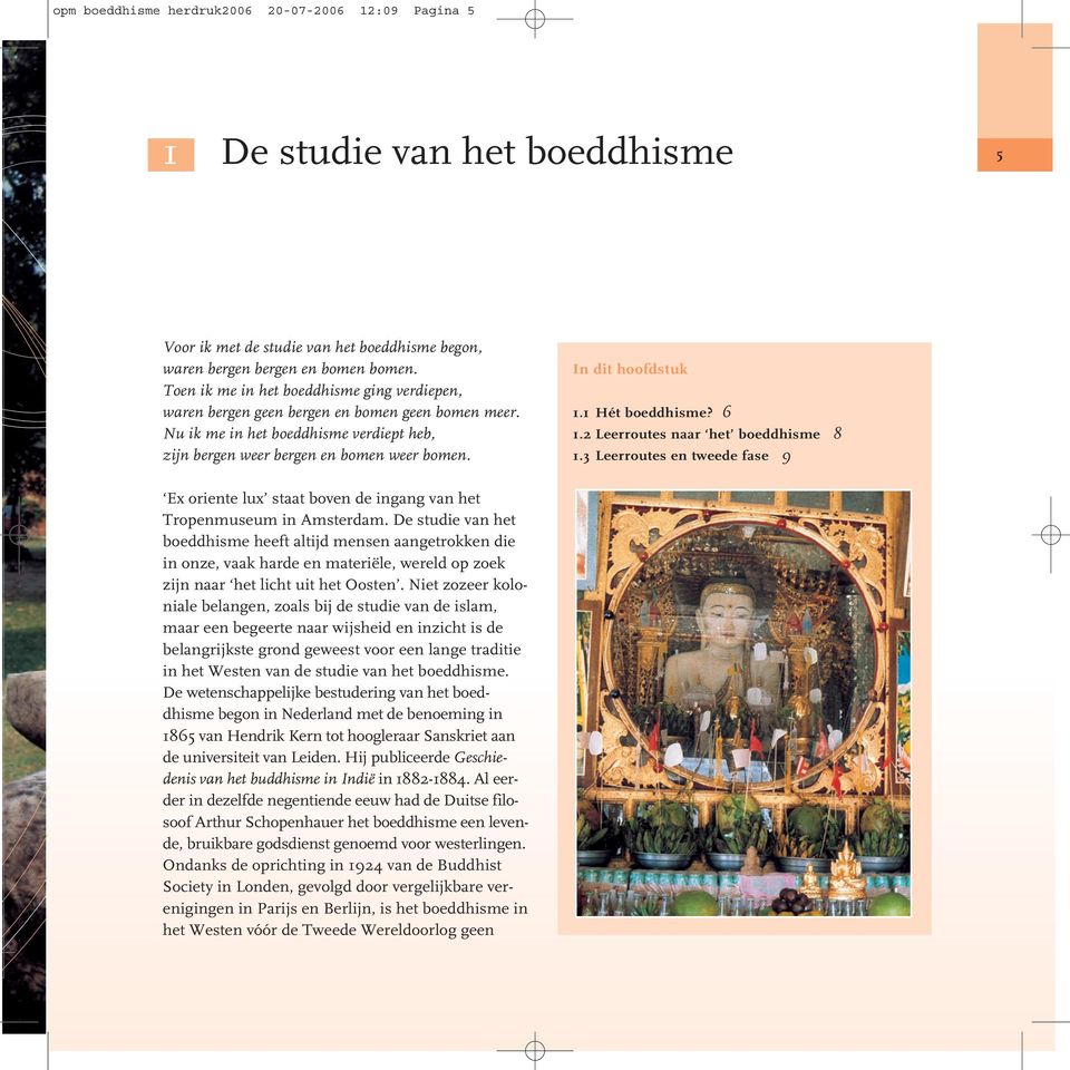 In dit hoofdstuk 1.1 Hét boeddhisme? 6 1.2 Leerroutes naar het boeddhisme 8 1.3 Leerroutes en tweede fase 9 Ex oriente lux staat boven de ingang van het Tropenmuseum in Amsterdam.