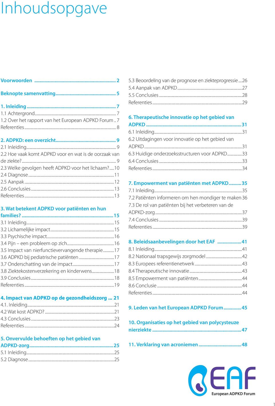 ..13 Referenties...13 3. Wat betekent ADPKD voor patiënten en hun families?...15 3.1 Inleiding...15 3.2 Lichamelijke impact...15 3.3 Psychische impact...16 3.