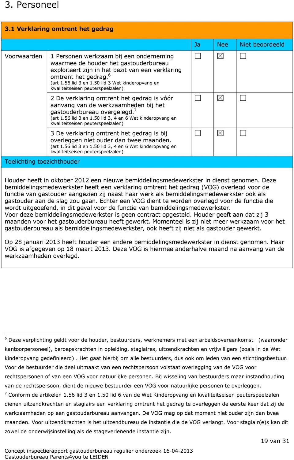 56 lid 3 en 1.50 lid 3 Wet kinderopvang en kwaliteitseisen 2 De verklaring omtrent het gedrag is vóór aanvang van de werkzaamheden bij het gastouderbureau overgelegd. 7 (art 1.56 lid 3 en 1.50 lid 3, 4 en 6 Wet kinderopvang en kwaliteitseisen 3 De verklaring omtrent het gedrag is bij overleggen niet ouder dan twee maanden.