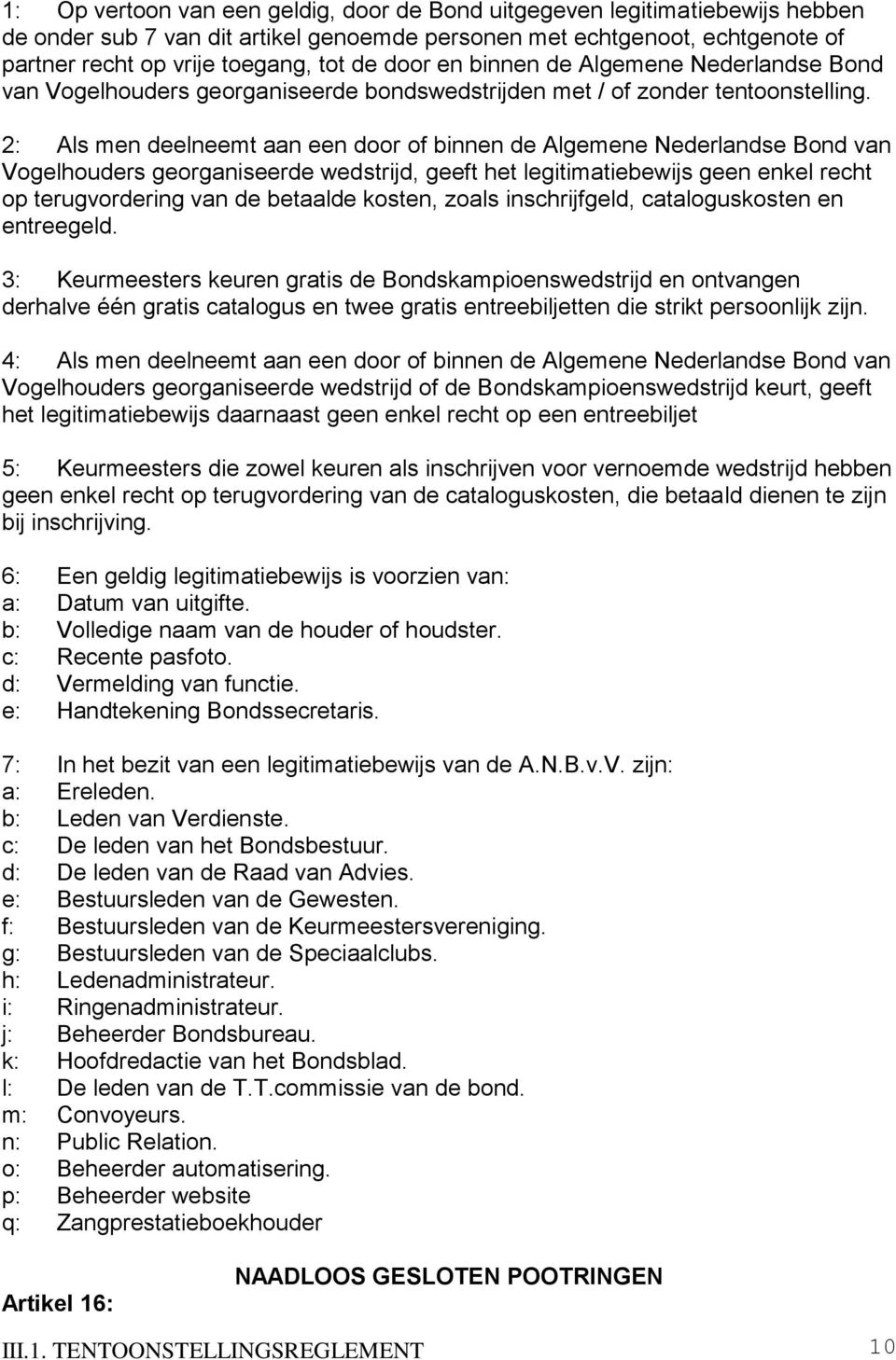 2: Als men deelneemt aan een door of binnen de Algemene Nederlandse Bond van Vogelhouders georganiseerde wedstrijd, geeft het legitimatiebewijs geen enkel recht op terugvordering van de betaalde