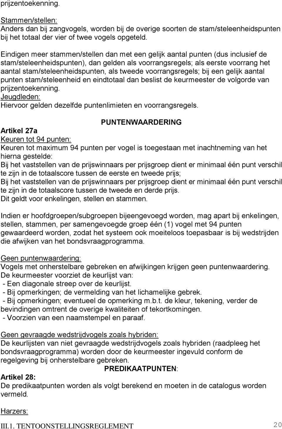 tweede voorrangsregels; bij een gelijk aantal punten stam/steleenheid en eindtotaal dan beslist de keurmeester de volgorde van prijzentoekenning.