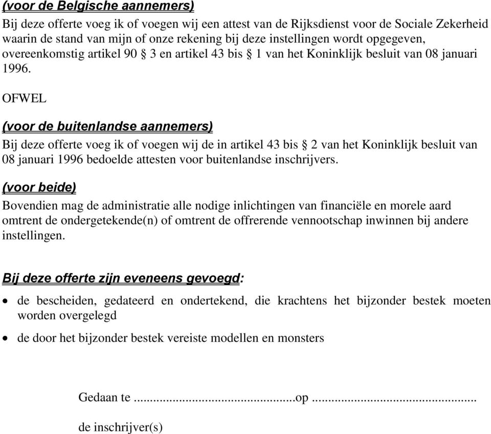 OFWEL (voor de buitenlandse aannemers) Bij deze offerte voeg ik of voegen wij de in artikel 43 bis 2 van het Koninklijk besluit van 08 januari 1996 bedoelde attesten voor buitenlandse inschrijvers.