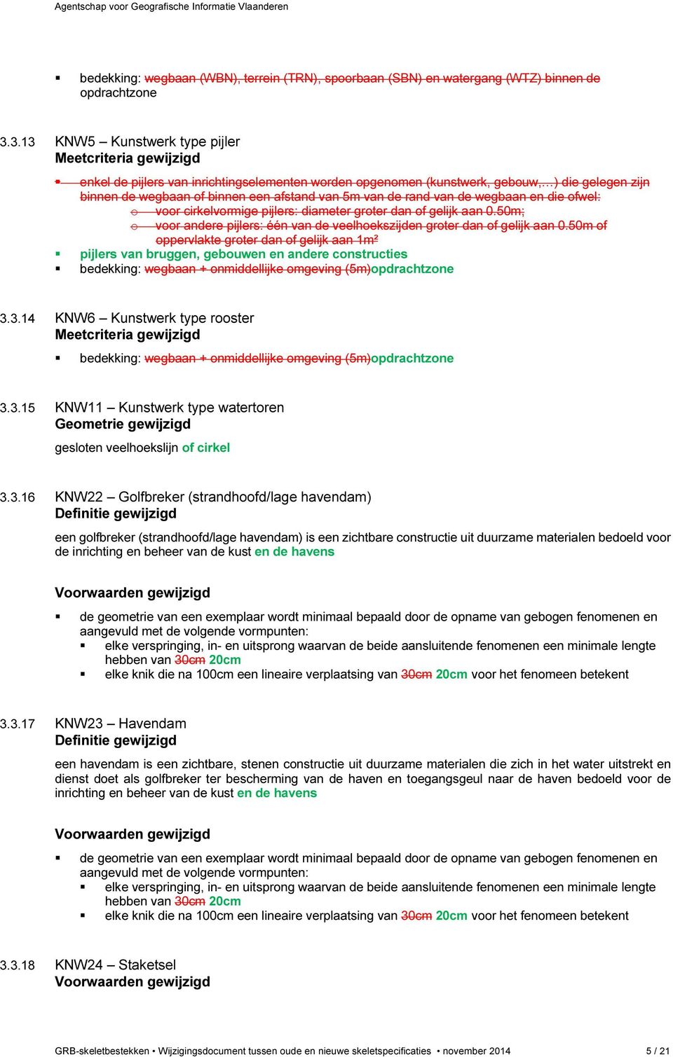 wegbaan en die ofwel: o voor cirkelvormige pijlers: diameter groter dan of gelijk aan 0.50m; o voor andere pijlers: één van de veelhoekszijden groter dan of gelijk aan 0.