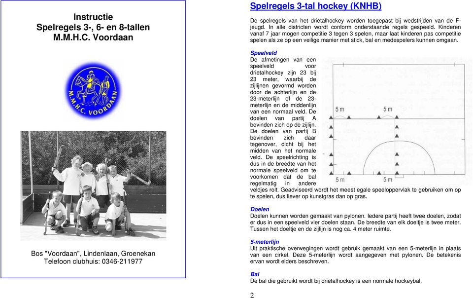 Kinderen vanaf 7 jaar mogen competitie 3 tegen 3 spelen, maar laat kinderen pas competitie spelen als ze op een veilige manier met stick, bal en medespelers kunnen omgaan.