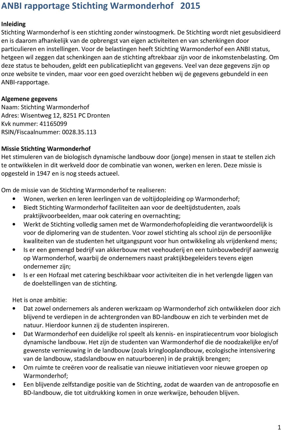 Voor de belastingen heeft Stichting Warmonderhof een ANBI status, hetgeen wil zeggen dat schenkingen aan de stichting aftrekbaar zijn voor de inkomstenbelasting.