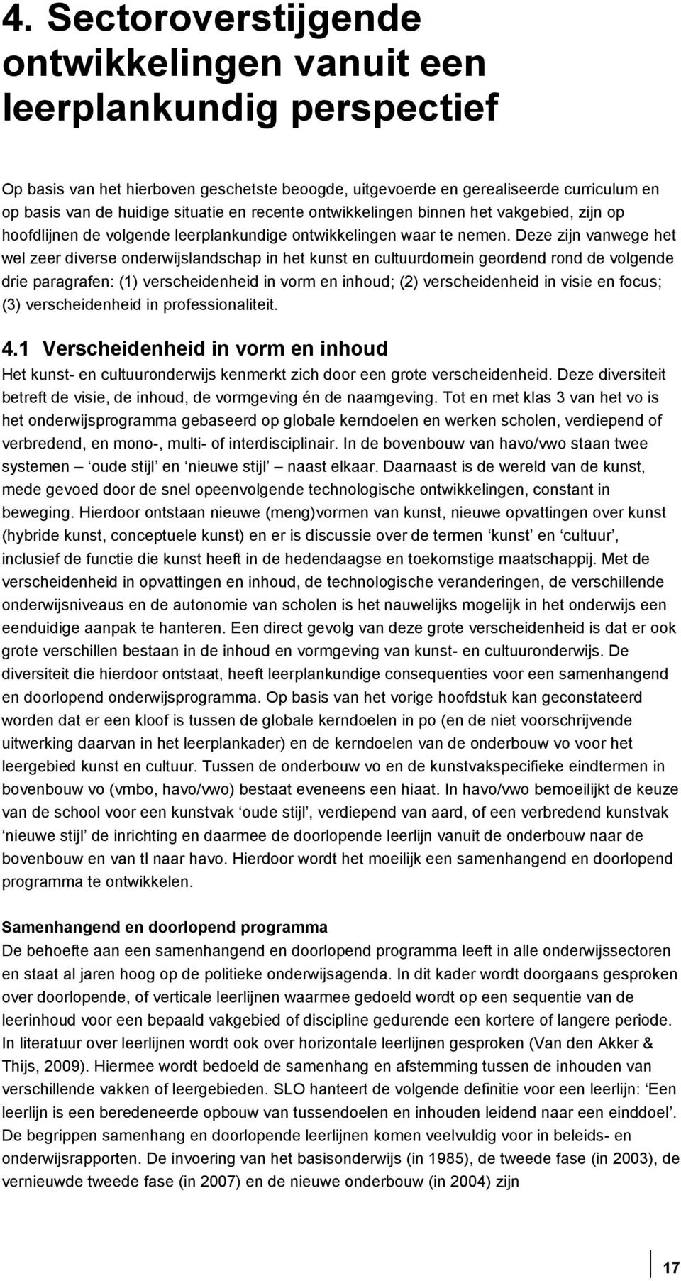 Deze zijn vanwege het wel zeer diverse onderwijslandschap in het kunst en cultuurdomein geordend rond de volgende drie paragrafen: (1) verscheidenheid in vorm en inhoud; (2) verscheidenheid in visie