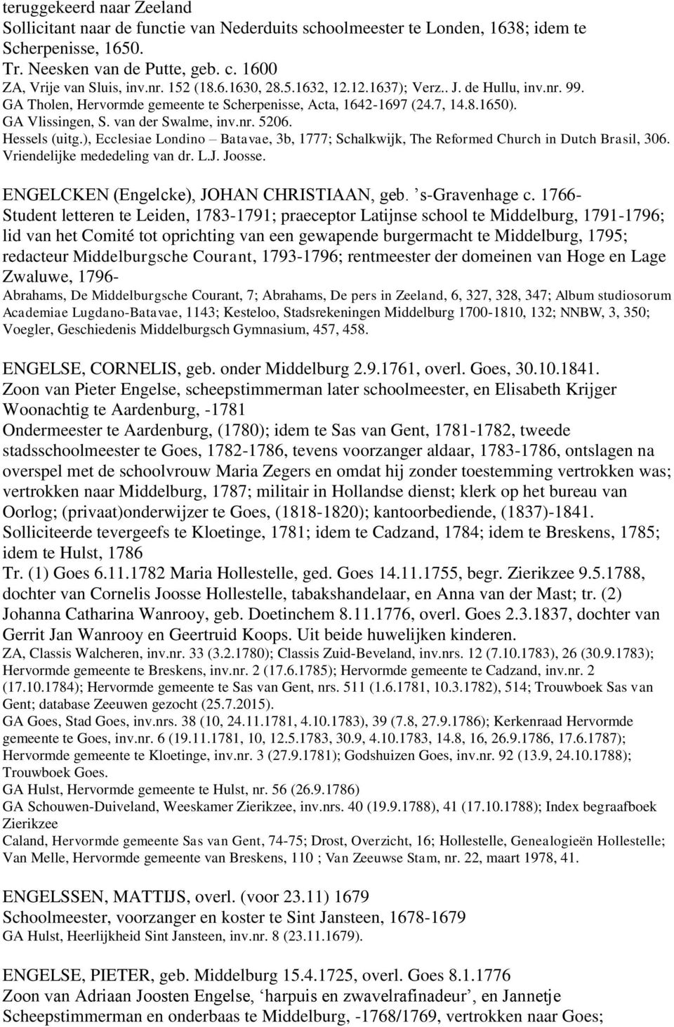 Hessels (uitg.), Ecclesiae Londino Batavae, 3b, 1777; Schalkwijk, The Reformed Church in Dutch Brasil, 306. Vriendelijke mededeling van dr. L.J. Joosse. ENGELCKEN (Engelcke), JOHAN CHRISTIAAN, geb.