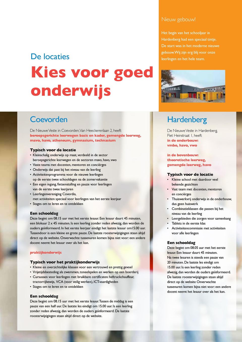 Typisch voor de locatie Kleinschalig onderwijs op maat, verdeeld in de sector beroepsgerichte leerwegen en de sectoren mavo, havo, vwo Vaste teams met docenten, mentoren en conciërges Onderwijs dat