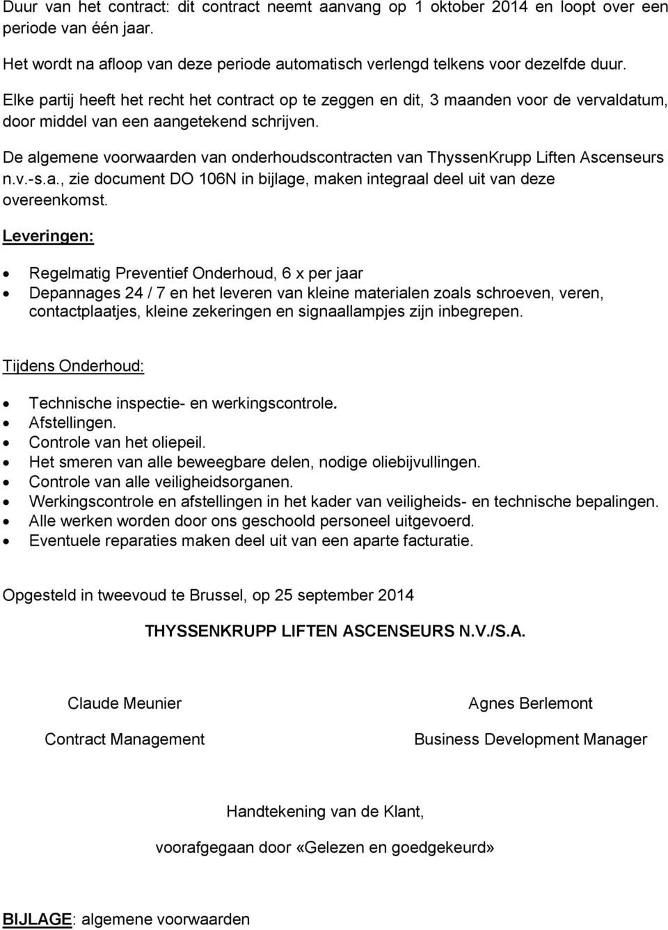 De algemene voorwaarden van onderhoudscontracten van ThyssenKrupp Liften Ascenseurs n.v.-s.a., zie document DO 106N in bijlage, maken integraal deel uit van deze overeenkomst.