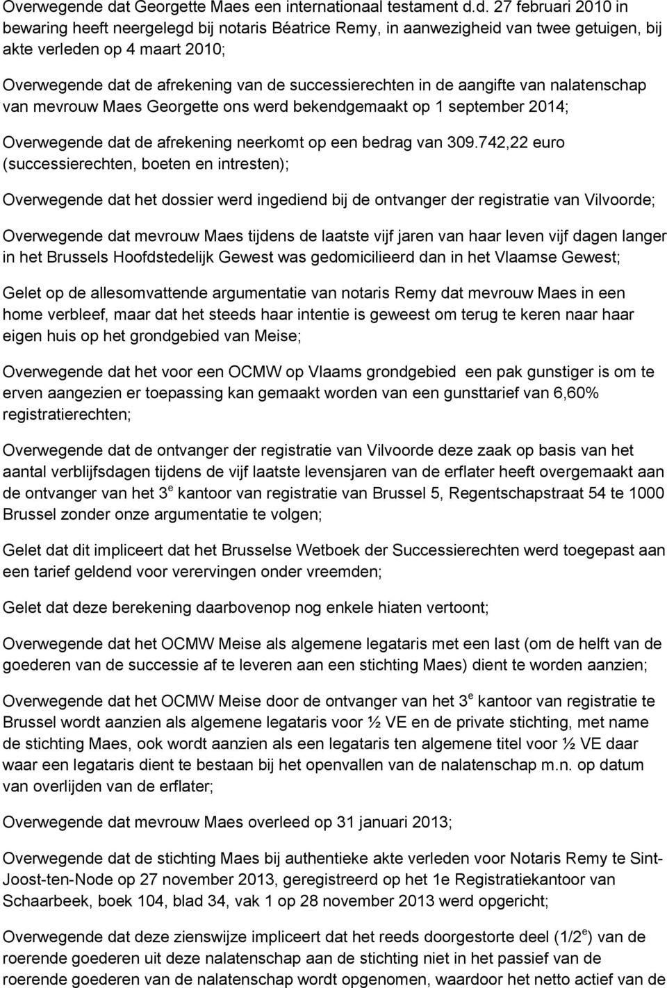 dat de afrekening van de successierechten in de aangifte van nalatenschap van mevrouw Maes Georgette ons werd bekendgemaakt op 1 september 2014;  dat de afrekening neerkomt op een bedrag van 309.