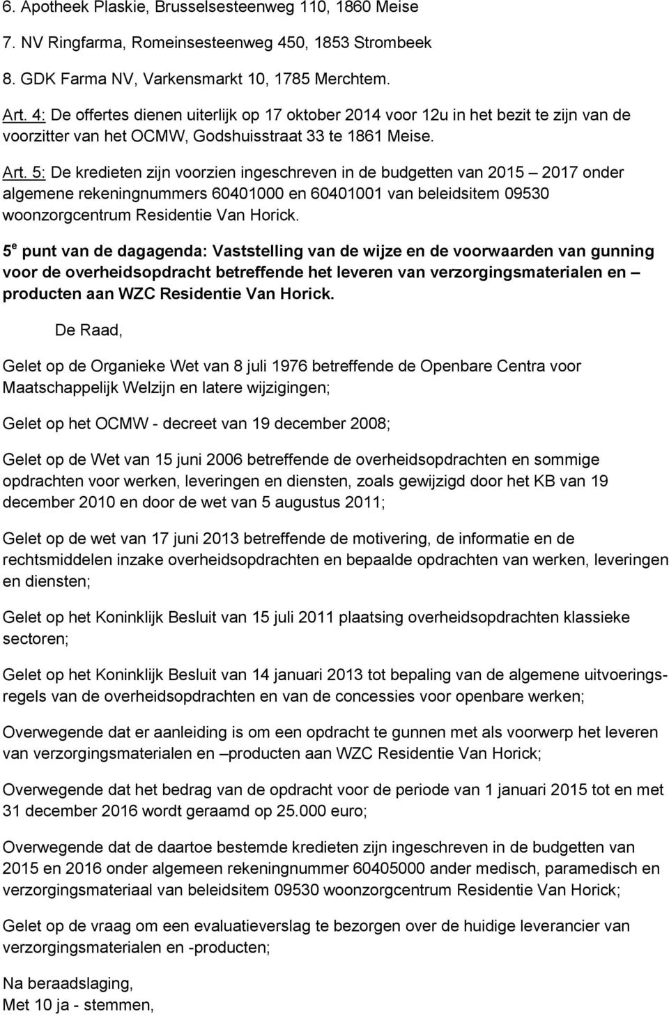 5: De kredieten zijn voorzien ingeschreven in de budgetten van 2015 2017 onder algemene rekeningnummers 60401000 en 60401001 van beleidsitem 09530 woonzorgcentrum Residentie Van Horick.