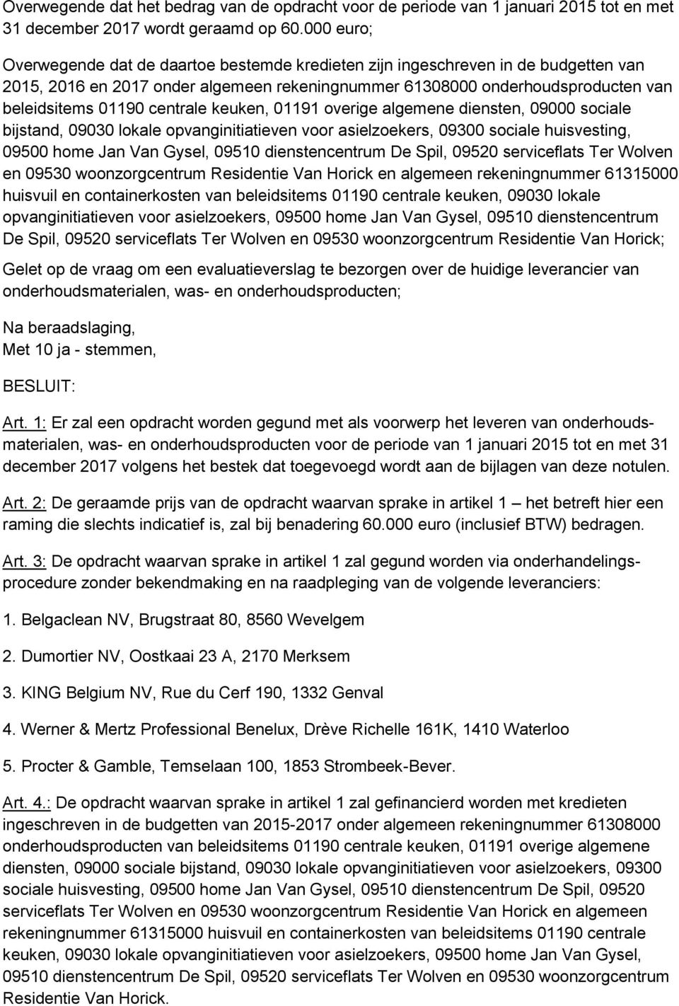 centrale keuken, 01191 overige algemene diensten, 09000 sociale bijstand, 09030 lokale opvanginitiatieven voor asielzoekers, 09300 sociale huisvesting, 09500 home Jan Van Gysel, 09510 dienstencentrum