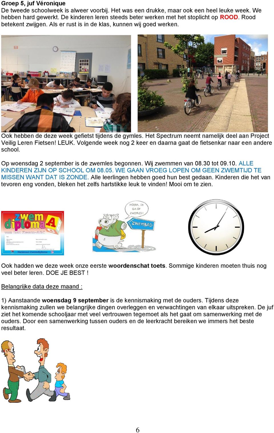 Het Spectrum neemt namelijk deel aan Project Veilig Leren Fietsen! LEUK. Volgende week nog 2 keer en daarna gaat de fietsenkar naar een andere school. Op woensdag 2 september is de zwemles begonnen.