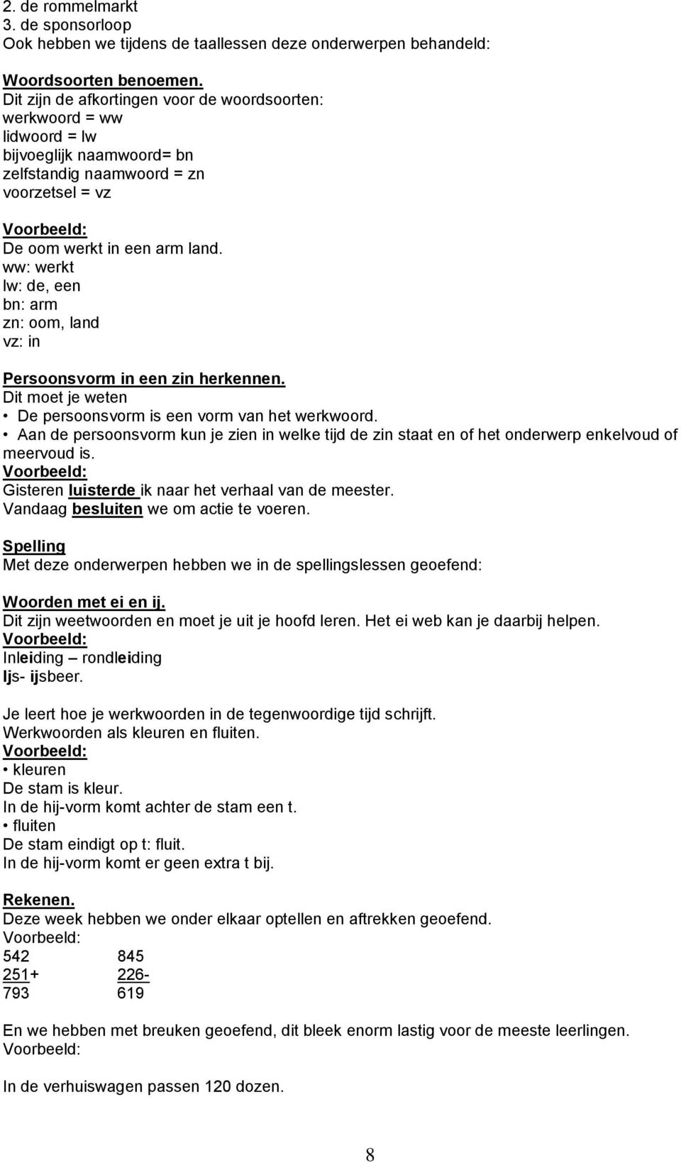 ww: werkt lw: de, een bn: arm zn: oom, land vz: in Persoonsvorm in een zin herkennen. Dit moet je weten De persoonsvorm is een vorm van het werkwoord.