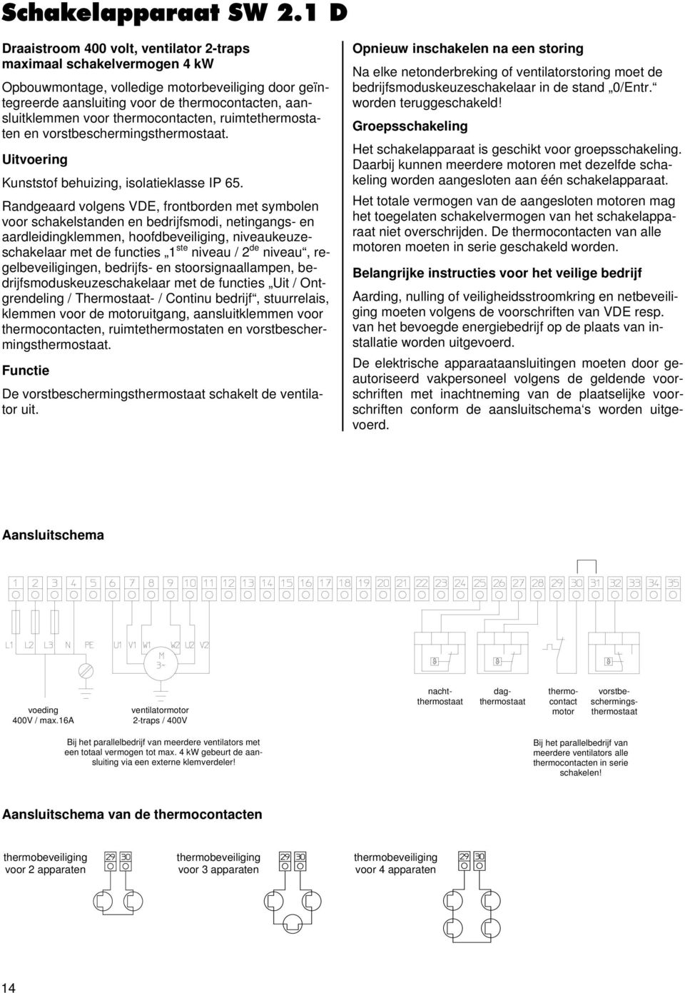 thermocontacten, ruimtethermostaten en vorstbeschermingsthermostaat. Uitvoering Kunststof behuizing, isolatieklasse IP 65.