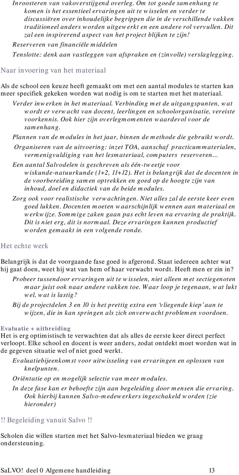 en een andere rol vervullen. Dit zal een inspirerend aspect van het project blijken te zijn!