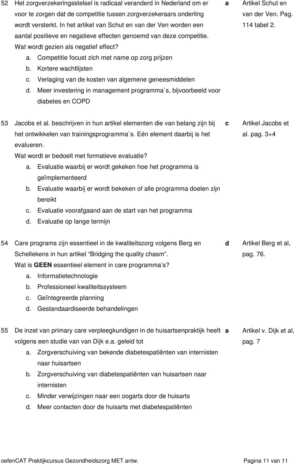 Kortere wchtlijsten c. Verlging vn de kosten vn lgemene geneesmiddelen d. Meer investering in mngement progrmm`s, ijvooreeld voor dietes en COPD Artikel Schut en vn der Ven. Pg. 114 tel 2.