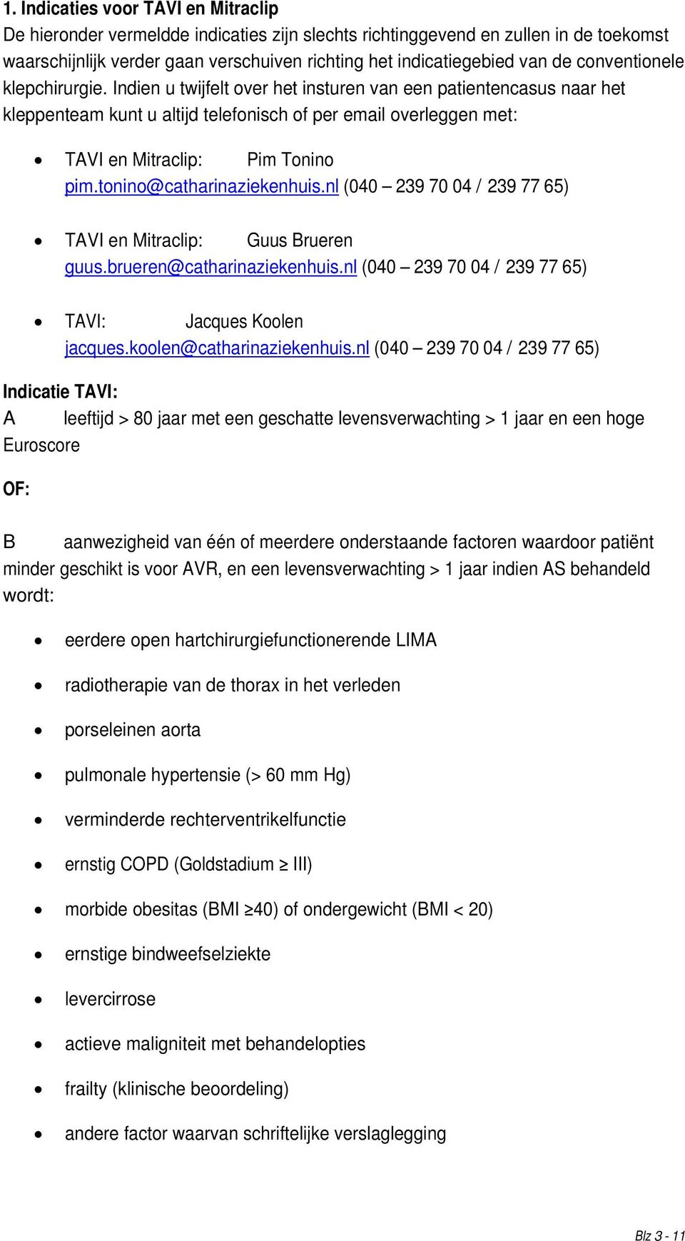 tonino@catharinaziekenhuis.nl (040 239 70 04 / 239 77 65) TAVI en Mitraclip: Guus Brueren guus.brueren@catharinaziekenhuis.nl (040 239 70 04 / 239 77 65) TAVI: Jacques Koolen jacques.