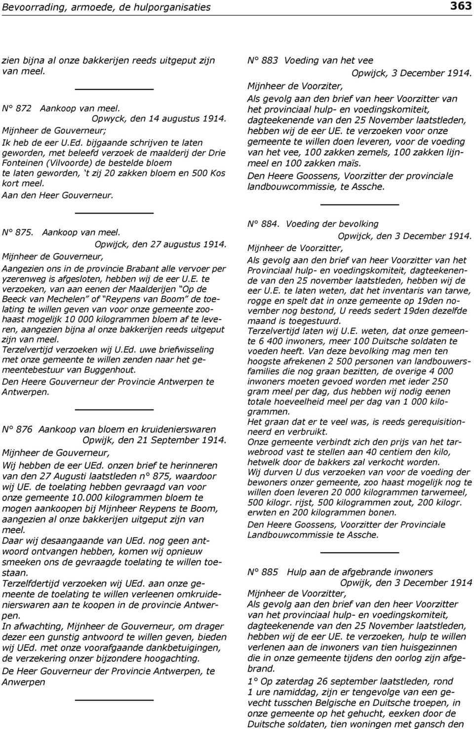 bijgaande schrijven te laten geworden, met beleefd verzoek de maalderij der Drie Fonteinen (Vilvoorde) de bestelde bloem te laten geworden, t zij 20 zakken bloem en 500 Kos kort meel.