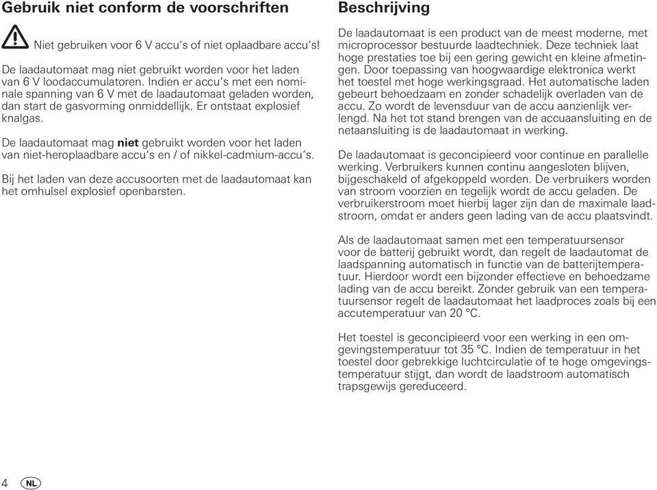 De laadautomaat mag niet gebruikt worden voor het laden van niet-heroplaadbare accu s en / of nikkel-cadmium-accu s.