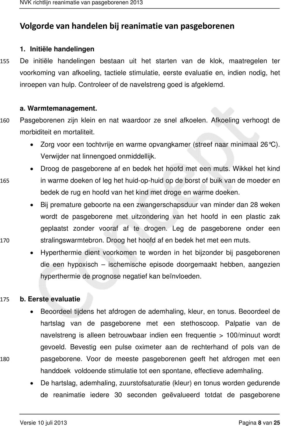 hulp. Controleer of de navelstreng goed is afgeklemd. 160 165 170 a. Warmtemanagement. Pasgeborenen zijn klein en nat waardoor ze snel afkoelen. Afkoeling verhoogt de morbiditeit en mortaliteit.