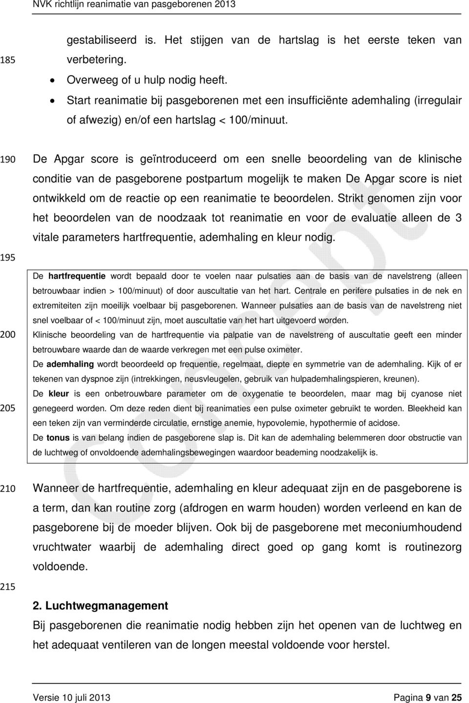 190 195 200 205 De Apgar score is geïntroduceerd om een snelle beoordeling van de klinische conditie van de pasgeborene postpartum mogelijk te maken De Apgar score is niet ontwikkeld om de reactie op