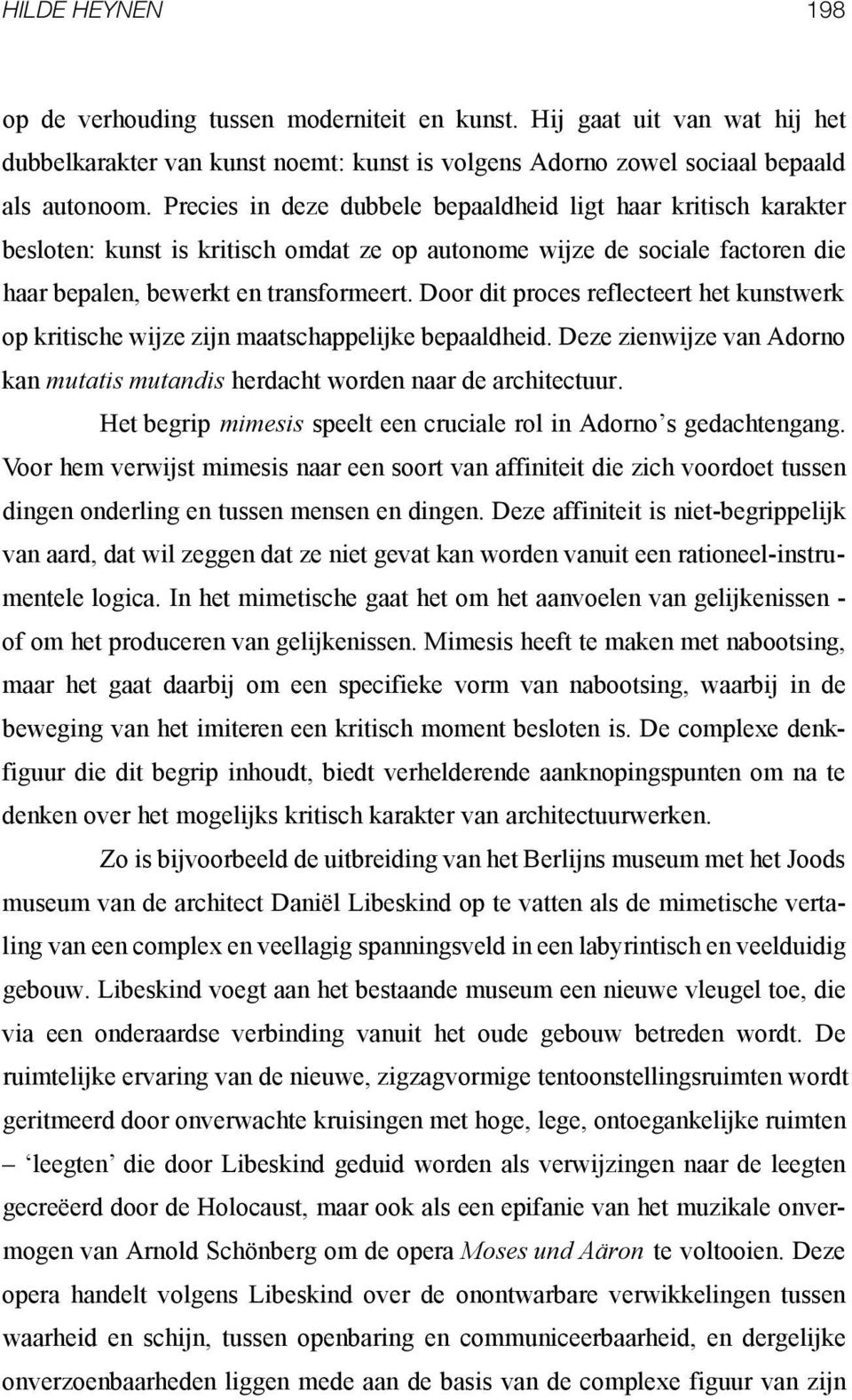 Door dit proces reflecteert het kunstwerk op kritische wijze zijn maatschappelijke bepaaldheid. Deze zienwijze van Adorno kan mutatis mutandis herdacht worden naar de architectuur.