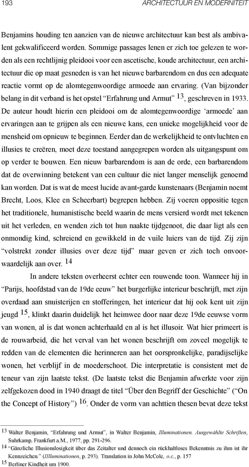 een adequate reactie vormt op de alomtegenwoordige armoede aan ervaring. (Van bijzonder belang in dit verband is het opstel Erfahrung und Armut 13, geschreven in 1933.